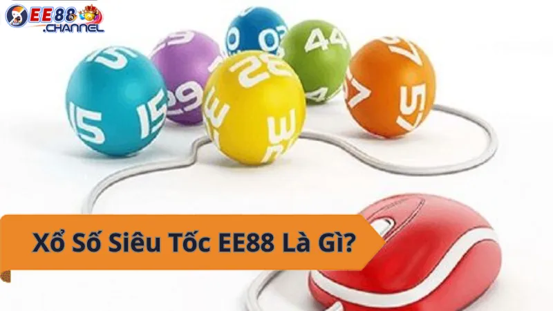 Xổ số Siêu Tốc EE88 - Chơi nhanh, trúng lớn, đổi đời trong tích tắc